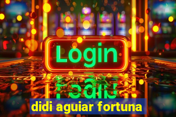 didi aguiar fortuna